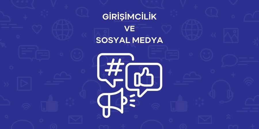 Girişimcilik ve Sosyal Medya: Başarılı Bir Dijital Pazarlama Stratejisi Oluşturma
